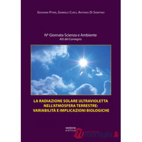 Radiazione solare ultravioletta nell'atmosfera terrestre: variabilità e implicazioni biologiche. Atti della IV Giornata scienza 