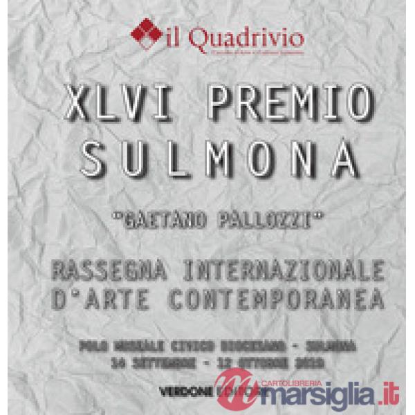 Quarantaseiesimo Premio Sulmona «Gaetano Pallozzi» rassegna internazionale d'arte contemporanea. Ediz. illustrata
