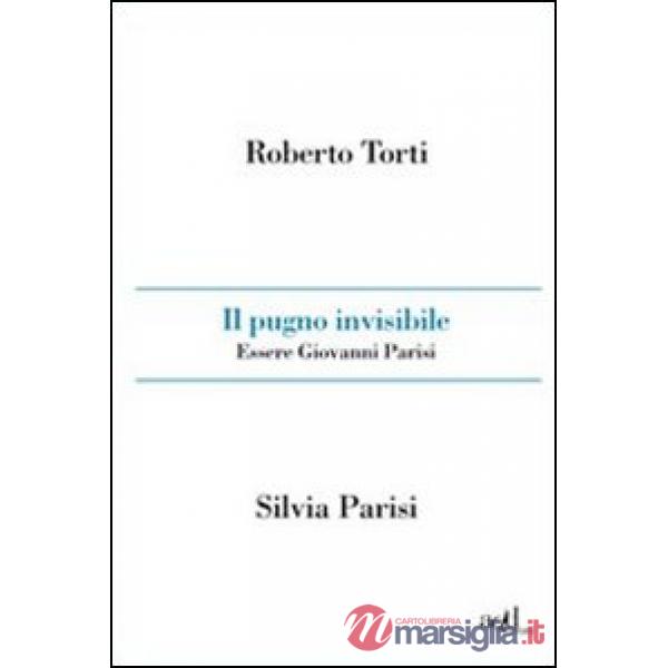 Pugno invisibile. Essere Giovanni Parisi (Il)
