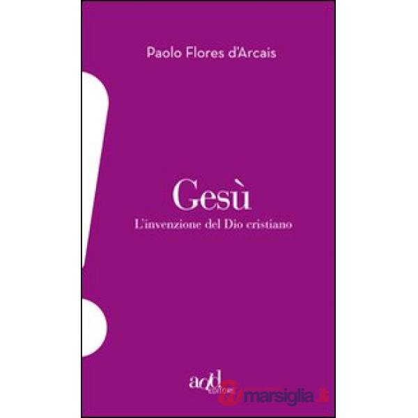 Gesù. L'invenzione del Dio cristiano