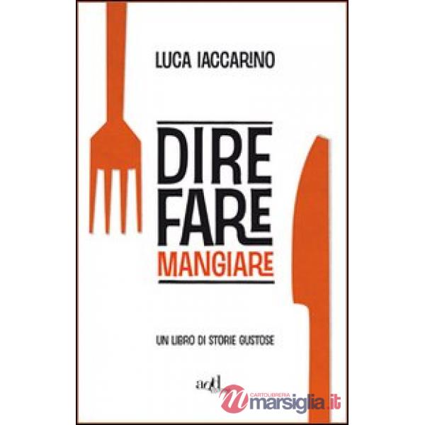Dire fare mangiare. Un libro di storie gustose