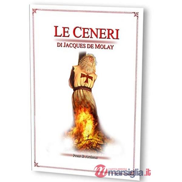 Ceneri di Jacques de Molay. Da Firenze all'Europa, la leggenda delle ceneri dell'ultimo templare. Con DVD (Le)