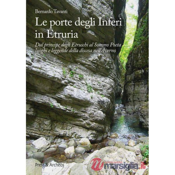 Porte degli inferi in Etruria. Dal principe degli etruschi al sommo poeta, luoghi e leggende della discesa nell'Averno (Le)