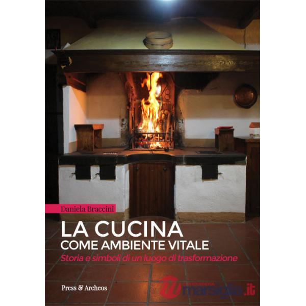 Cucina come ambiente vitale. Storia e simboli di un luogo di trasformazione (La)