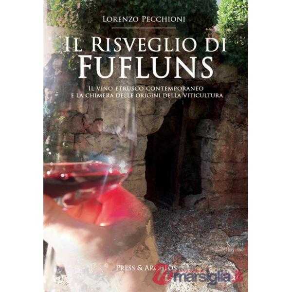 Risveglio di Fufluns. Il vino etrusco contemporaneo e la chimera delle origini della viticultura (Il)