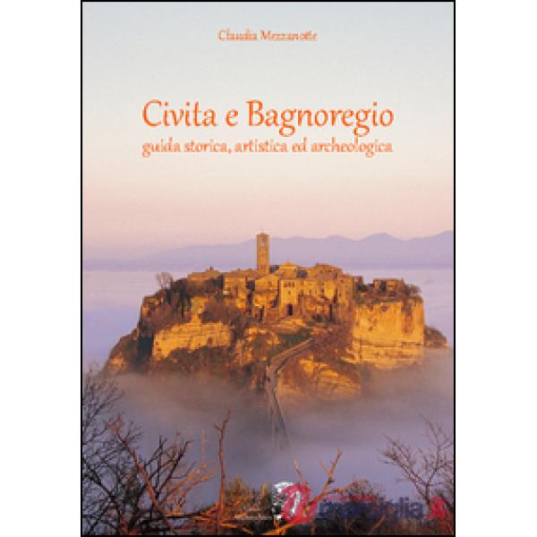 Civita e Bagnoregio. Guida storica, artistica ed archeologica