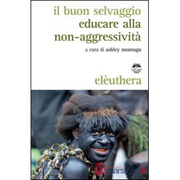 Buon selvaggio. Educare alla non-aggressività (Il)