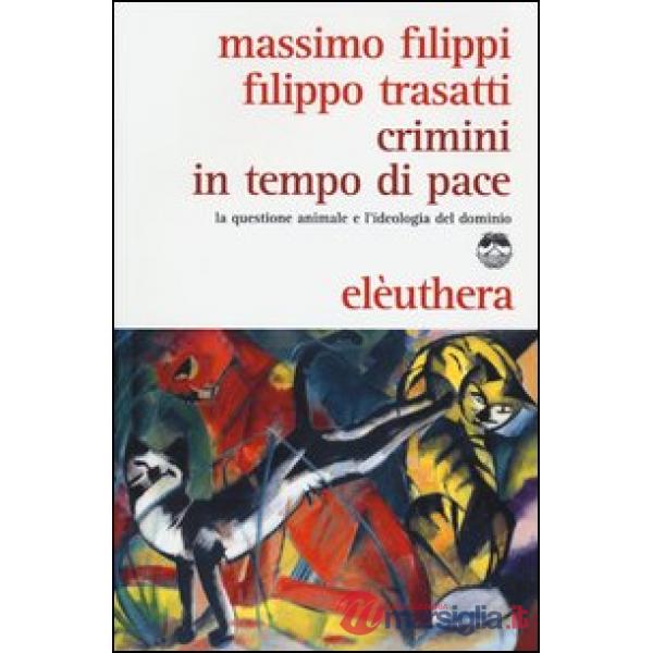 Crimini in tempo di pace. La questione animale e l'ideologia del dominio