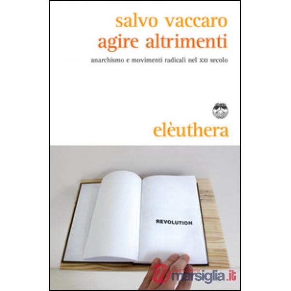 Agire altrimenti. Anarchismo e movimenti radicali nel XXI secolo