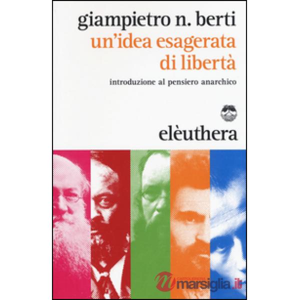Idea esagerata di libertà. Introduzione al pensiero anarchico (Un')