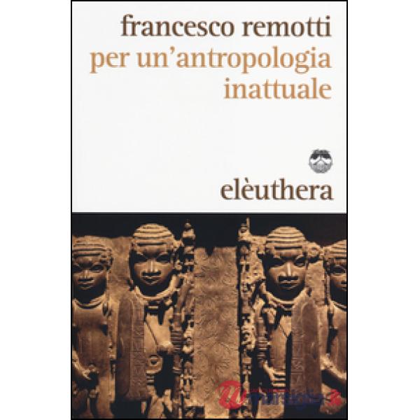 Per un'antropologia inattuale