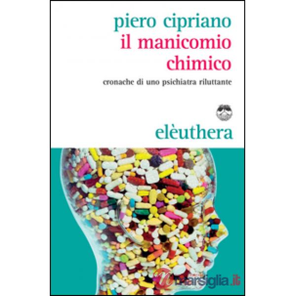 Manicomio chimico. Cronache di uno psichiatra riluttante (Il)