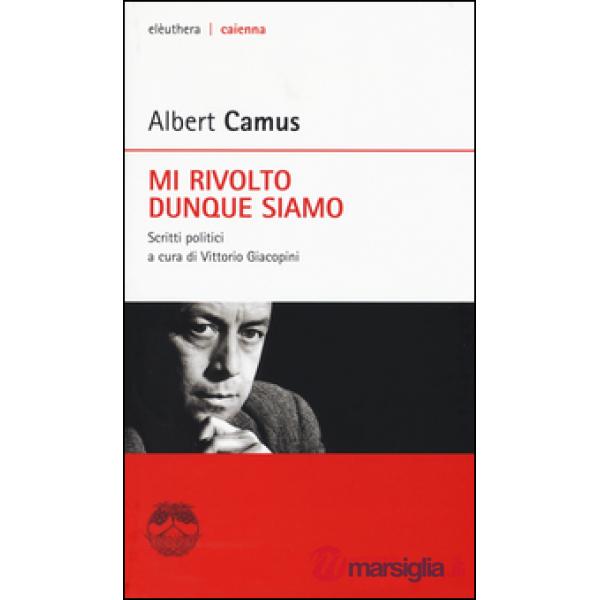 Mi rivolto dunque siamo. Scritti politici. Nuova ediz.