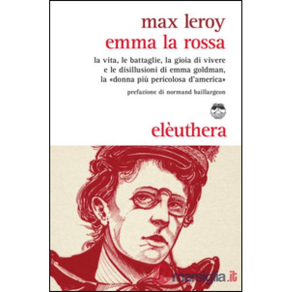 Emma la rossa. La vita, le battaglie, la gioia di vivere e le disillusioni di Em