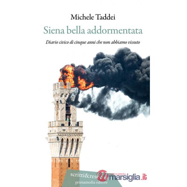 Siena bella addormentata. Diario civico di cinque anni che non abbiamo vissuto