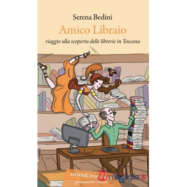 Amico libraio. Viaggio alla scoperta delle librerie in Toscana