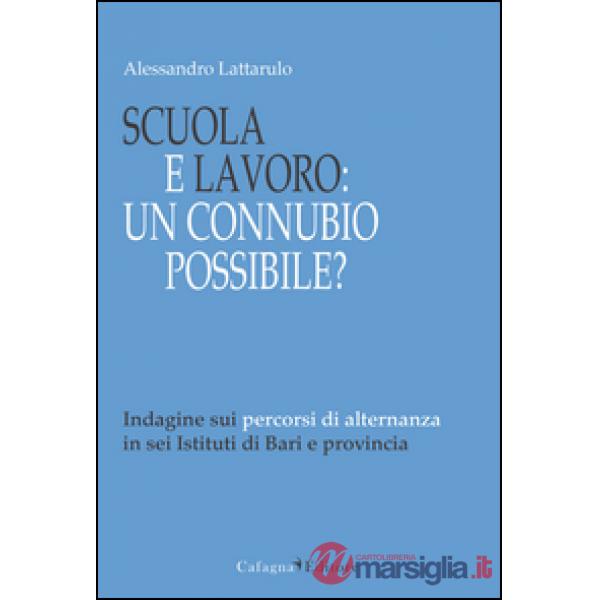 Scuola e lavoro. Un connubio possibile? Indagine sui percorsi di alternanza in sei Istituti di Bari e provincia