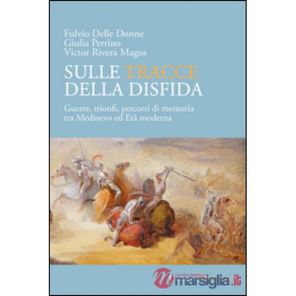 Sulle tracce della disfida. Guerre, trionfi, percorsi di memoria tra medioevo ed età moderna