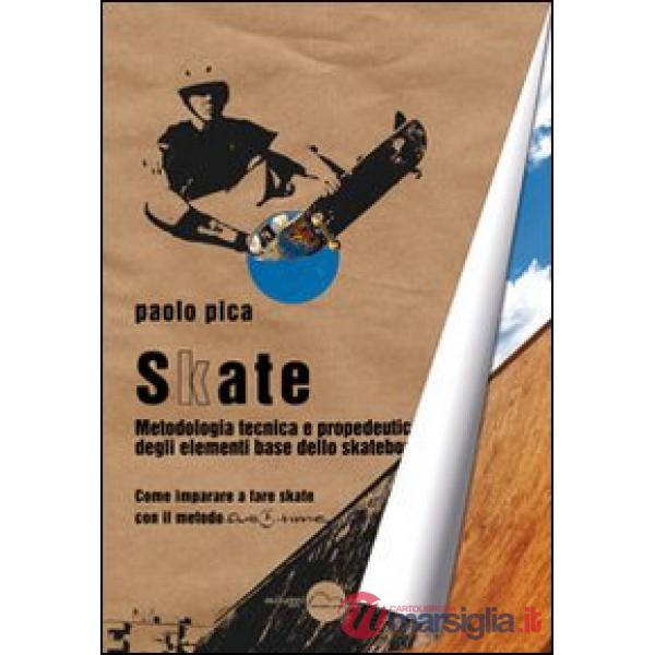 Skate. Metodologia, tecnica e propedeutica degli elementi base dello skateboard