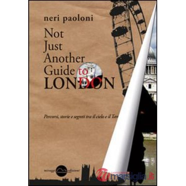 Not just another guide to London. Percorsi, storie e segreti tra il cielo e il Tamigi