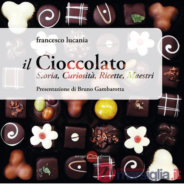Cioccolato. Storia, curiosità, ricette, maestri (Il)