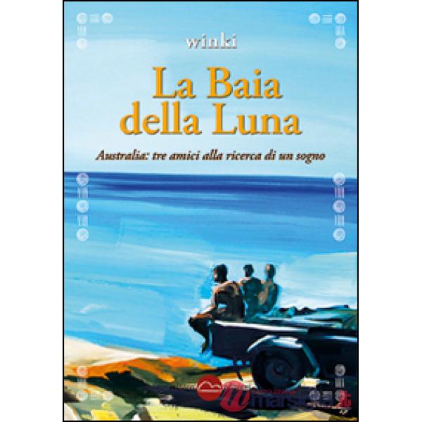 Baia della luna. Australia: tre amici alla ricerca di un sogno (La)