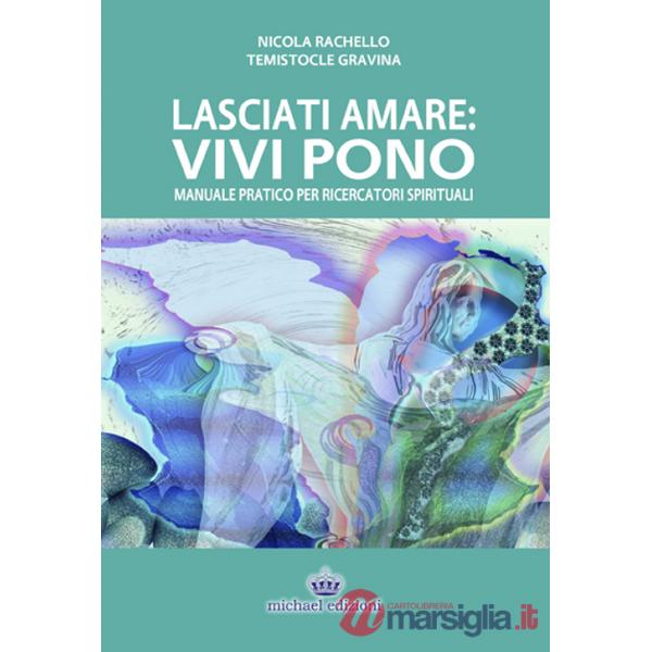 Lasciati amare. Vivi pono. Manuale pratico per ricercatori spirituali