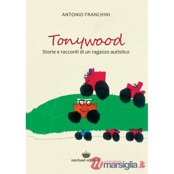 Tonywood. Storie e racconti di un ragazzo autistico