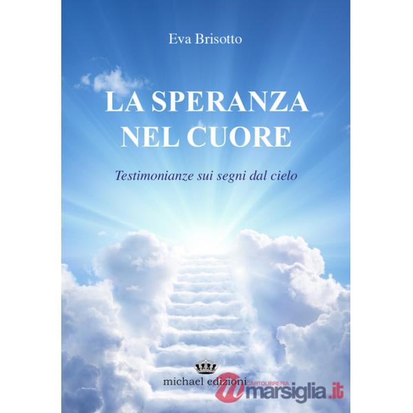 Speranza nel cuore. Testimonianze sui segni dal cielo (La)