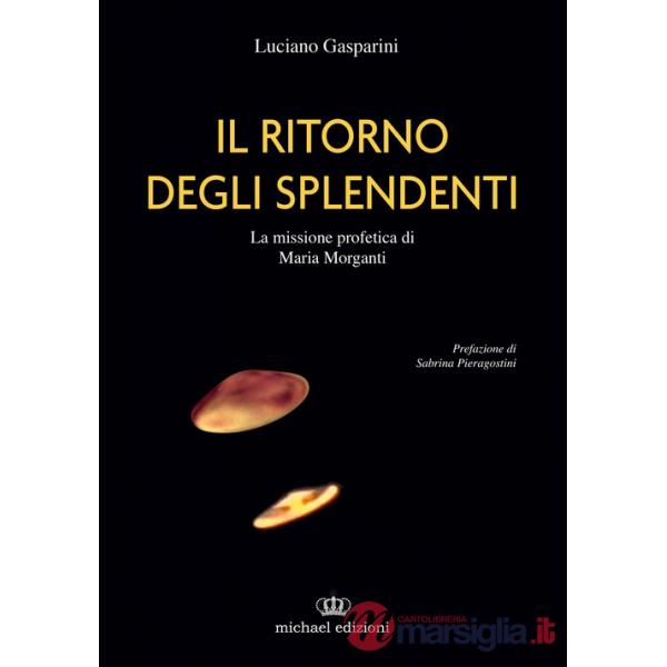Ritorno degli splendenti. La missione profetica di Maria Morganti. Ediz. illustrata (Il)