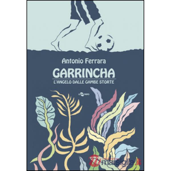 Garrincha. L'angelo dalle gambe storte
