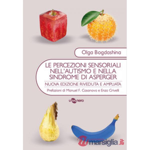 Percezioni sensoriali nell'autismo e nella sindrome di Asperger. Diverse esperienze sensoriali. Diversi mondi percettivi (Le)