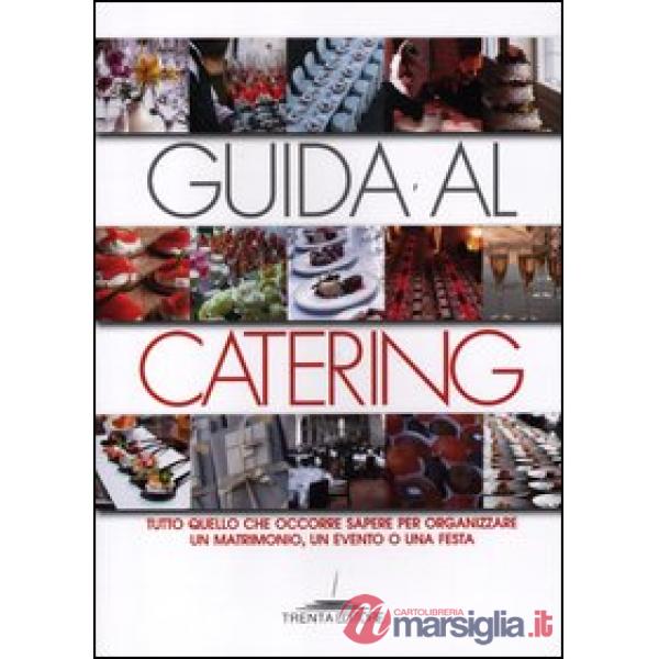 Guida al catering. Tutto quello che occorre sapere per organizzare un matrimonio, un evento o una festa
