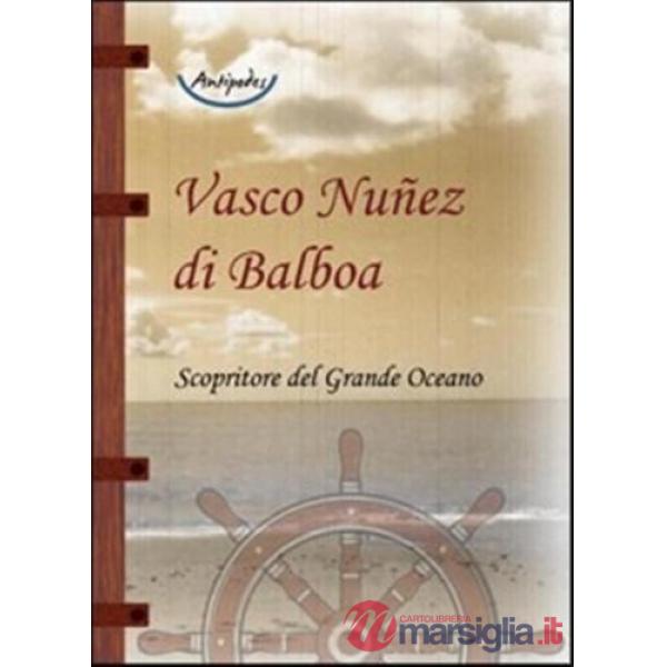 Vasco Nuñez di Balboa. Scopritore del grande Oceano