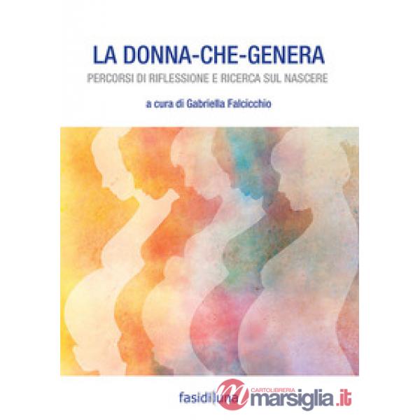 Donna che genera. Percorsi di riflessione e ricerca sul nascere (La)