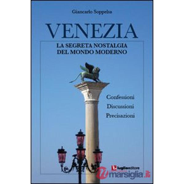 Venezia. La segreta nostalgia del mondo moderno
