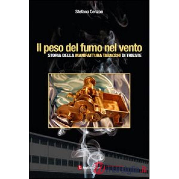 Peso del fumo nel vento. Storia della manifattura tabacchi di Trieste (Il)