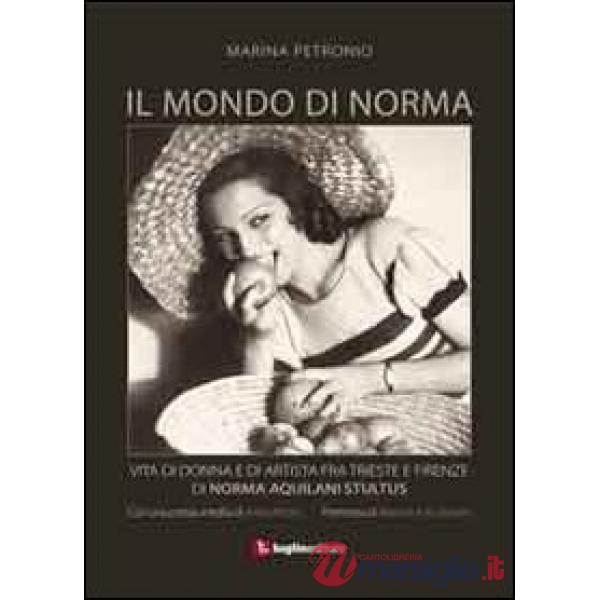 Mondo di Norma. Vita di donna e di artista fra Firenze e Trieste di Norma Aquila