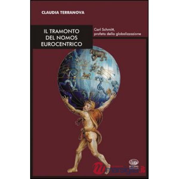 Tramonto del nomos eurocentrico. Carl Schmitt, profeta della globalizzazione (Il)