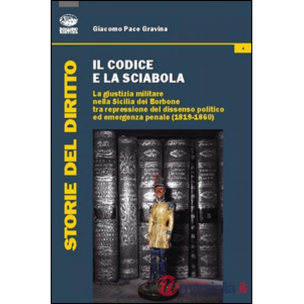 Codice e la sciabola. La giustizia militare nella Sicilia dei Borbone tra repressione del dissenso politico ed emergenza penale 