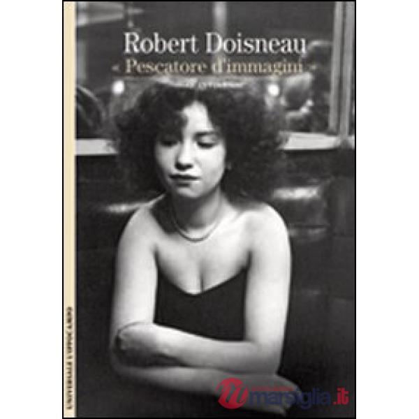 Robert Doisneau. Pescatore d'immagini. Ediz. illustrata