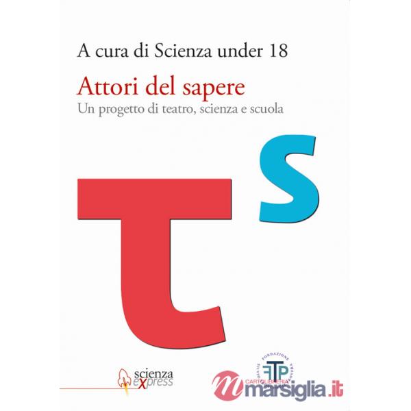 Attori del sapere. Un progetto di teatro, scienza e scuola