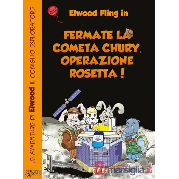 Fermate la cometa Chury. Operazione Rosetta. Le avventure di Elwood il coniglio esploratore