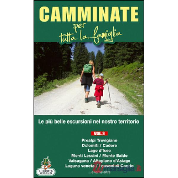 Camminate per tutta la famiglia. Vol. 3: Prealpi Trevigiane, Dolomiti, Cadore, Lago d'Iseo, Monti Lessini, Monte Baldo, Valsugan