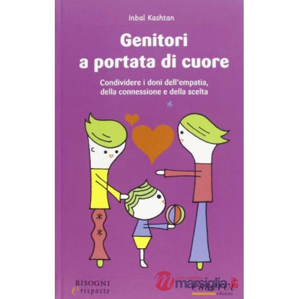 Genitori a portata di cuore. Condividere i doni dell'empatia, della connessione e della scelta