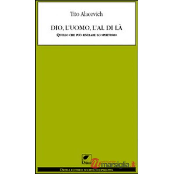 Dio, l'uomo e l'al di là. Quello che può rivelare lo spiritismo