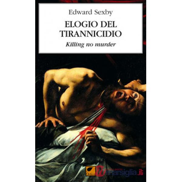 Elogio del tirannicidio. Killing no murder