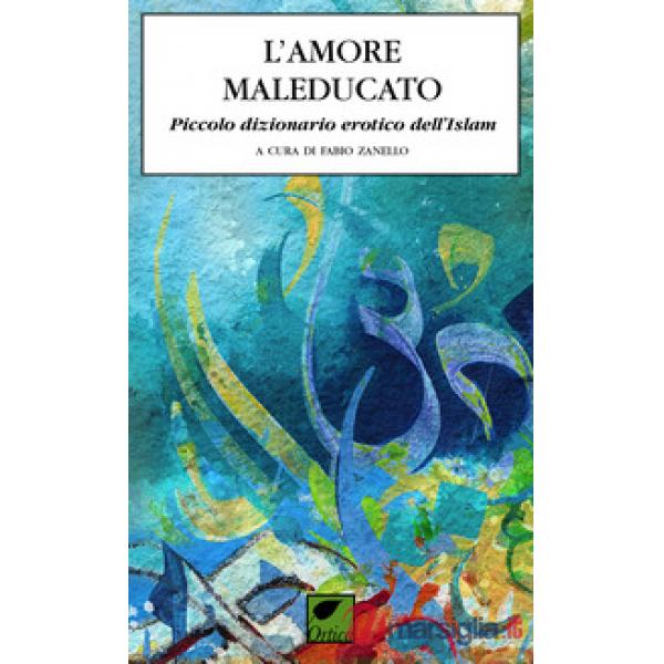 Amore maleducato. Piccolo dizionario erotico dell'Islam (L')