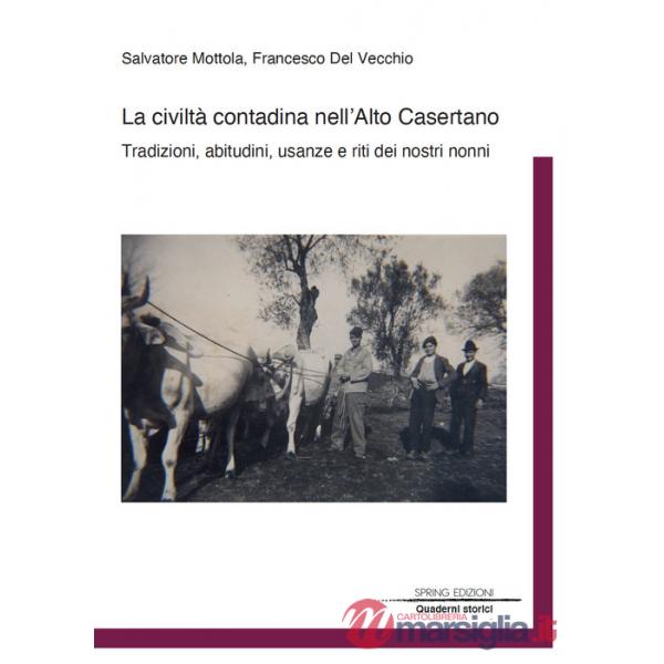 Civiltà contadina nell'Alto Casertano. Tradizioni, abitudini, usanze e riti dei nostri nonni (La)