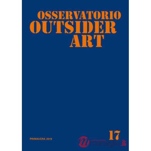 Osservatorio outsider art. Ediz. illustrata. Vol. 17: Primavera 2019